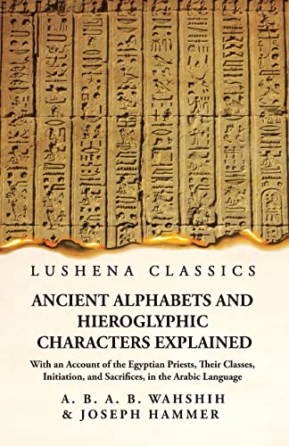 Beispielbild fr Ancient Alphabets and Hieroglyphic Characters Explained With an Account of the Egyptian Priests, Their Classes, Initiation, and Sacrifices, in the Ara zum Verkauf von GreatBookPrices