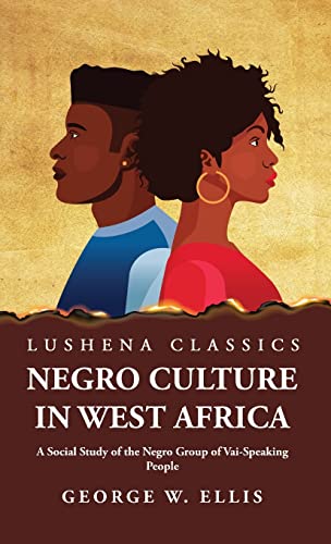 Stock image for Negro Culture in West Africa A Social Study of the Negro Group of Vai-Speaking People [Hardcover] George W Ellis for sale by Lakeside Books