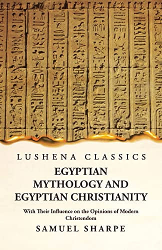 Imagen de archivo de Egyptian Mythology and Egyptian Christianity With Their Influence on the Opinions of Modern Christendom [Paperback] Samuel Sharpe a la venta por Lakeside Books