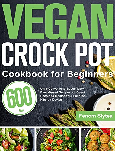 9781639350506: Vegan Crock Pot Cookbook for Beginners: 600-Day Ultra-Convenient, Super-Tasty Plant-Based Recipes for Smart People to Master Your Favorite Kitchen Device