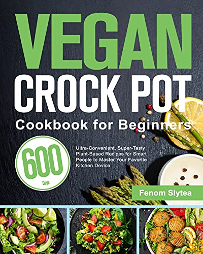 9781639350513: Vegan Crock Pot Cookbook for Beginners: 600-Day Ultra-Convenient, Super-Tasty Plant-Based Recipes for Smart People to Master Your Favorite Kitchen Device
