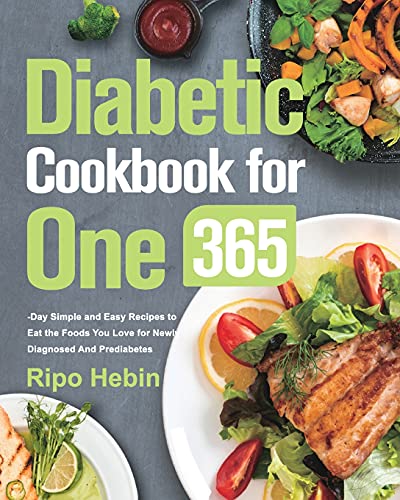 

Diabetic Cookbook for One: 600-Day Simple and Easy Recipes to Eat the Foods You Love for Newly Diagnosed And Prediabetes