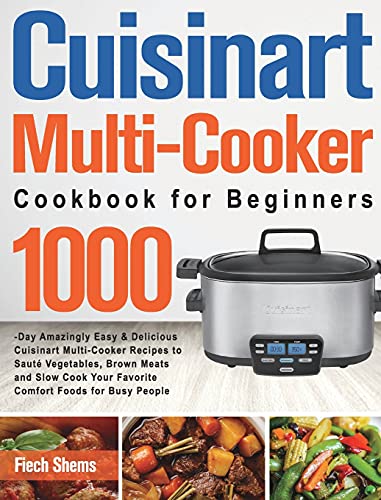 9781639352746: Cuisinart Multi-Cooker Cookbook for Beginners: 1000-Day Amazingly Easy & Delicious Cuisinart Multi-Cooker Recipes to Saut Vegetables, Brown Meats and ... Your Favorite Comfort Foods for Busy People