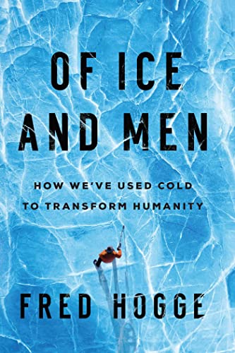 Stock image for Of Ice and Men: How We've Used Cold to Transform Humanity for sale by Bellwetherbooks