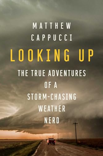 Beispielbild fr Looking Up : The True Adventures of a Storm-Chasing Weather Nerd zum Verkauf von Better World Books