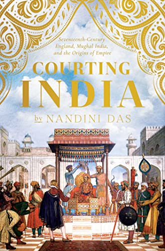 Stock image for Courting India: Seventeenth-Century England, Mughal India, and the Origins of Empire for sale by BooksRun