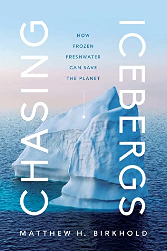 Imagen de archivo de Chasing Icebergs: How Frozen Freshwater Can Save the Planet a la venta por More Than Words