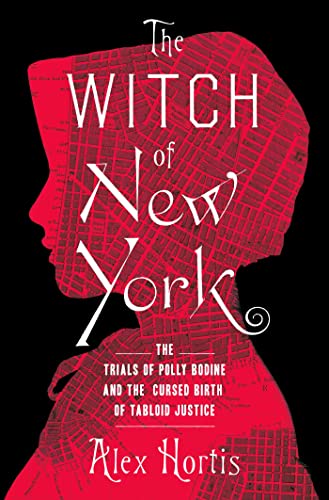 Stock image for The Witch of New York: The Trials of Polly Bodine and the Cursed Birth of Tabloid Justice for sale by HPB Inc.