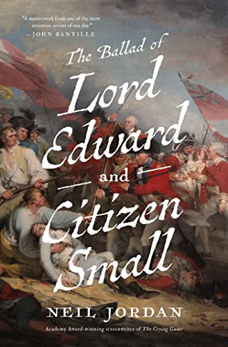 Beispielbild fr The Ballad of Lord Edward and Citizen Small: A Novel zum Verkauf von SecondSale