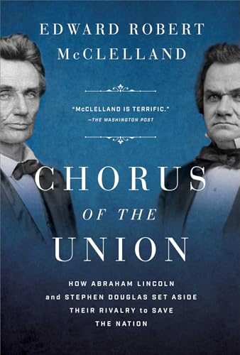 Stock image for Chorus of the Union: How Abraham Lincoln and Stephen Douglas Set Aside Their Rivalry to Save the Nation [Hardcover] McClelland, Edward Robert for sale by Lakeside Books