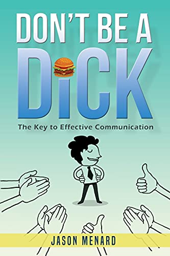 Stock image for Don't Be A Dick: The Key to Effective Communication for sale by SecondSale