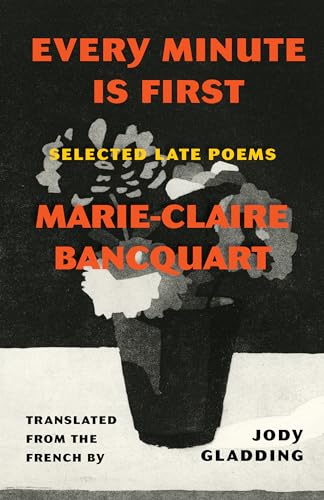 Beispielbild fr Every Minute Is First: Poems [Paperback] Bancquart, Marie-Claire and Gladding, Jody zum Verkauf von Lakeside Books