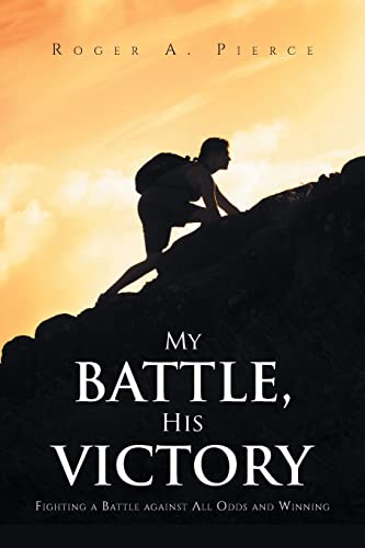 Stock image for My Battle, His Victory: Fighting A Battle Against All Odds and Winning for sale by GreatBookPrices