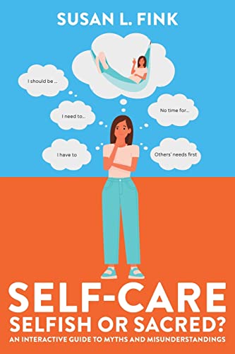 Stock image for Self-Care: Selfish or Sacred?: An Interactive Guide to Myths and Misunderstandings for sale by GF Books, Inc.