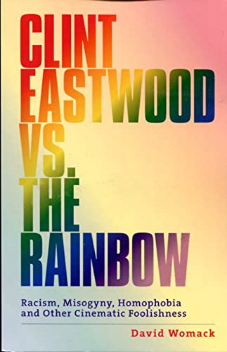 Stock image for Clint Eastwood Vs. The Rainbow: Racism, Misogyny, Homophobia and Other Cinematic Foolishness. for sale by Friends of  Pima County Public Library