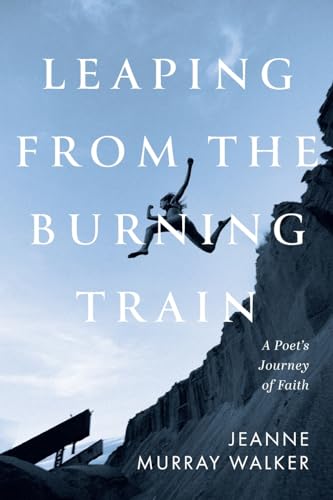 9781639821440: Leaping from the Burning Train: A Poet's Journey of Faith