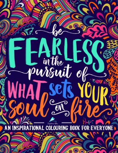 Imagen de archivo de An Inspirational Colouring Book For Everyone: Be Fearless In The Pursuit Of What Sets Your Soul On Fire a la venta por SecondSale