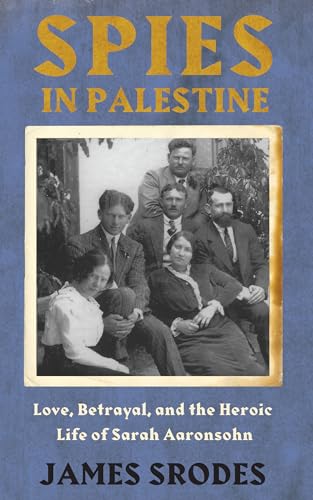 9781640090057: Spies in Palestine: Love, Betrayal and the Heroic Life of Sarah Aaronsohn
