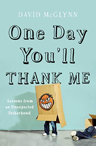 Beispielbild fr One Day You'll Thank Me : Lessons from an Unexpected Fatherhood zum Verkauf von Better World Books