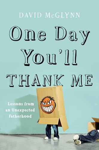 9781640090392: One Day You'll Thank Me: Lessons from an Unexpected Fatherhood