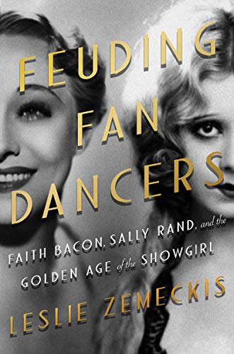 9781640091146: Feuding Fan Dancers: Faith Bacon, Sally Rand, and the Golden Age of the Showgirl