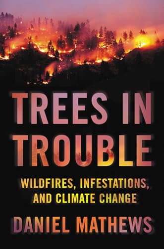 Stock image for Trees in Trouble: Wildfires, Infestations, and Climate Change for sale by SecondSale