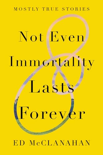 Stock image for Not Even Immortality Lasts Forever : Mostly True Stories for sale by Better World Books: West