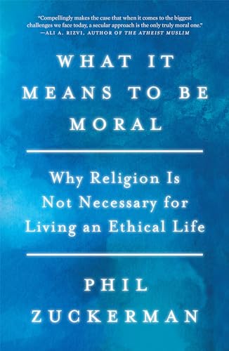 Beispielbild fr What It Means to Be Moral : Why Religion Is Not Necessary for Living an Ethical Life zum Verkauf von Better World Books