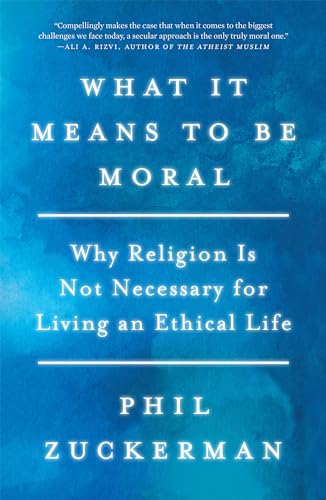 Stock image for What It Means to Be Moral: Why Religion Is Not Necessary for Living an Ethical Life for sale by ThriftBooks-Atlanta