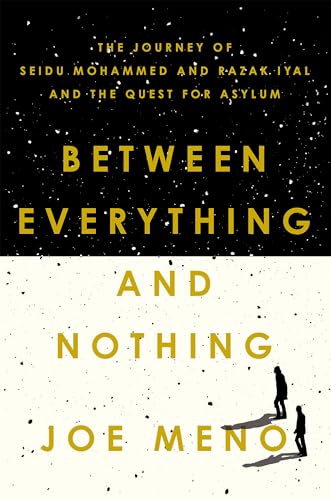 Stock image for Between Everything and Nothing : The Journey of Seidu Mohammed and Razak Iyal and the Quest for Asylum for sale by Better World Books: West
