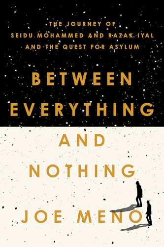 Stock image for Between Everything and Nothing: The Journey of Seidu Mohammed and Razak Iyal and the Quest for Asylum for sale by Open Books