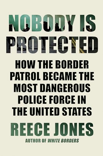 Beispielbild fr Nobody Is Protected : How the Border Patrol Became the Most Dangerous Police Force in the United States zum Verkauf von Better World Books