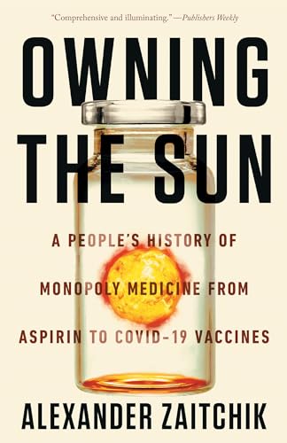 Beispielbild fr Owning the Sun: A People's History of Monopoly Medicine from Aspirin to Covid-19 Vaccines zum Verkauf von BooksRun