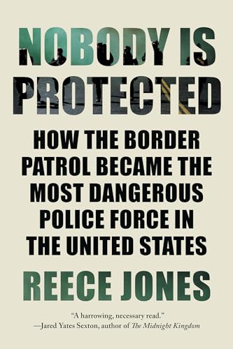 Stock image for Nobody Is Protected: How the Border Patrol Became the Most Dangerous Police Force in the United States for sale by BookOutlet
