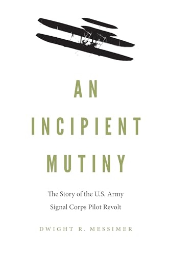 9781640122123: An Incipient Mutiny: The Story of the U.S. Army Signal Corps Pilot Revolt