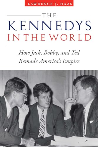 

The Kennedys in the World: How Jack, Bobby, and Ted Remade America's Empire