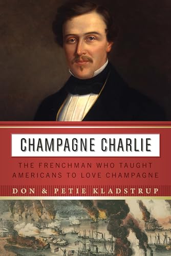 Stock image for Champagne Charlie: The Frenchman Who Taught Americans to Love Champagne for sale by HPB-Red