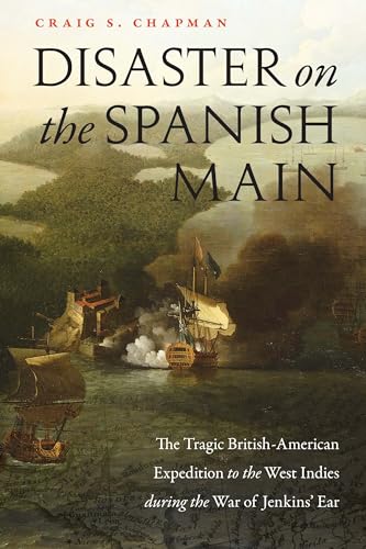 Stock image for Disaster on the Spanish Main: The Tragic British-American Expedition to the West Indies during the War of Jenkins' Ear for sale by Midtown Scholar Bookstore