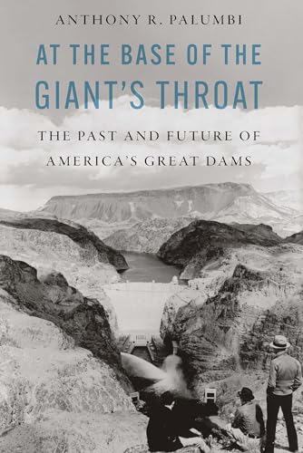 9781640124936: At the Base of the Giant's Throat: The Past and Future of America's Great Dams