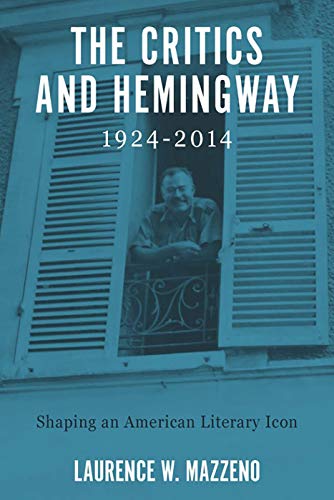 9781640140707: The Critics and Hemingway, 1924-2014: Shaping an American Literary Icon: 71 (Literary Criticism in Perspective)