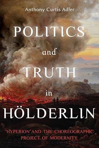 Imagen de archivo de Politics and Truth in H�lderlin: Hyperion and the Choreographic Project of Modernity a la venta por Magers and Quinn Booksellers