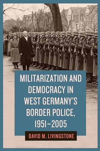 Stock image for Militarization and Democracy in West Germany's Border Police, 1951-2005 (German History in Context, 9) for sale by Brook Bookstore