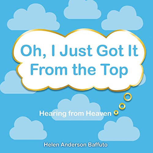 Beispielbild fr Oh, I Just Got It from the Top: Hearing from Heaven zum Verkauf von Lakeside Books