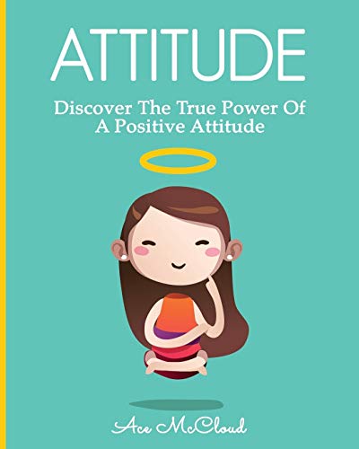Imagen de archivo de Attitude: Discover The True Power Of A Positive Attitude (Attain Personal Growth & Happiness by Mastering) a la venta por Save With Sam