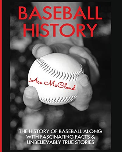 Beispielbild fr Baseball History: The History of Baseball Along With Fascinating Facts & Unbelievably True Stories (Best of Baseball History Stories Games) zum Verkauf von Wonder Book