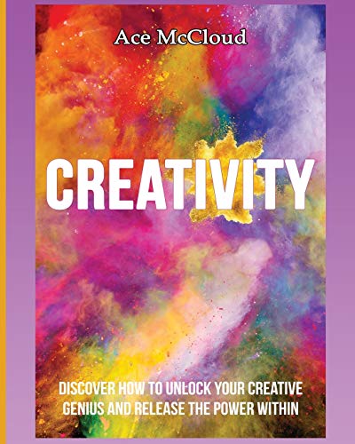 Imagen de archivo de Creativity: Discover How To Unlock Your Creative Genius And Release The Power Within (Improve Your Creative Thinking Skills with Genius) a la venta por WorldofBooks