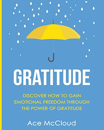 9781640480353: Gratitude: Discover How To Gain Emotional Freedom Through The Power Of Gratitude (Gratitude Guide & Strategies for Eliminating Fear)