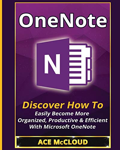 Stock image for OneNote: Discover How To Easily Become More Organized, Productive & Efficient With Microsoft OneNote (Organization Time Management Software Productivity) for sale by Off The Shelf