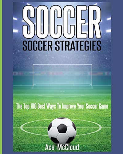 Imagen de archivo de Soccer: Soccer Strategies: The Top 100 Best Ways To Improve Your Soccer Game a la venta por ThriftBooks-Dallas