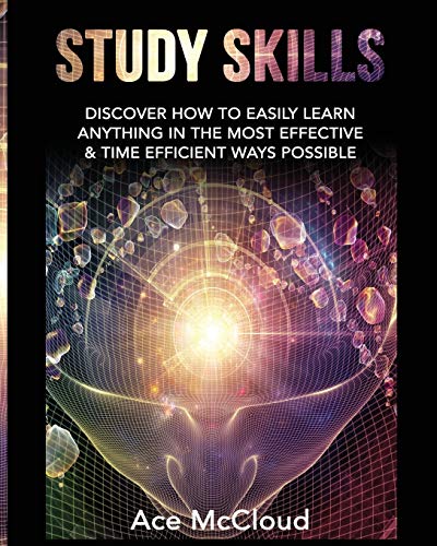 9781640480742: Study Skills: Discover How To Easily Learn Anything In The Most Effective & Time Efficient Ways Possible (Save Time While Boosting Your Learning to the Next)